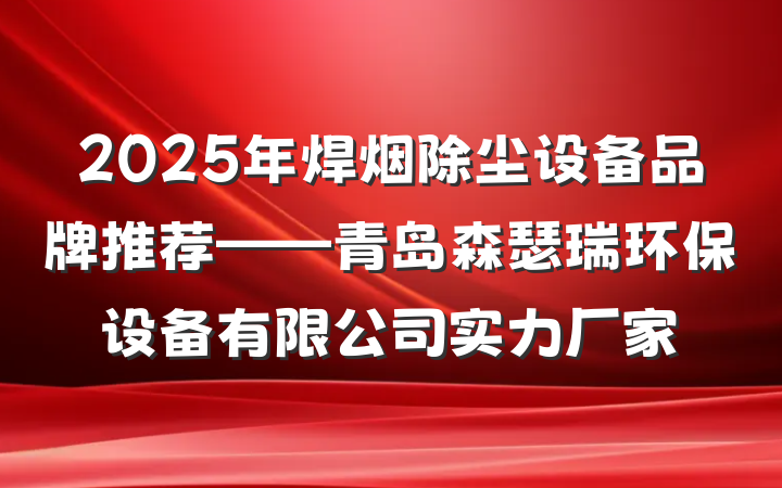2025年焊烟除尘设备品牌推荐——青岛森瑟瑞环保设备有限公司实力厂家