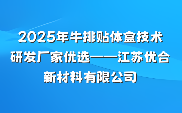 2025年牛排贴体盒技术研发厂家优选——江苏优合新材料有限公司