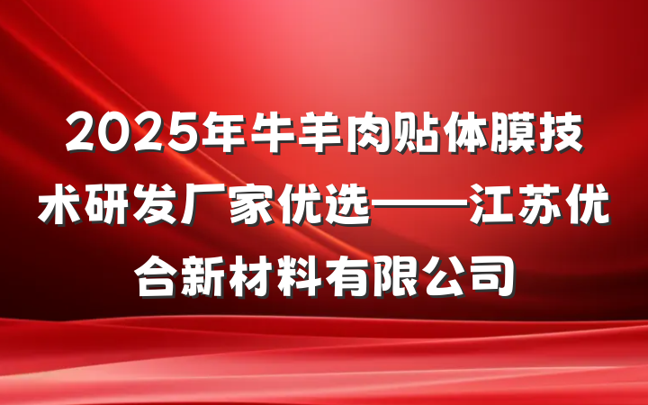 2025年牛羊肉贴体膜技术研发厂家优选——江苏优合新材料有限公司