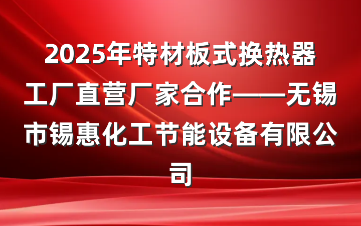 2025年特材板式换热器工厂直营厂家合作——无锡市锡惠化工节能设备有限公司