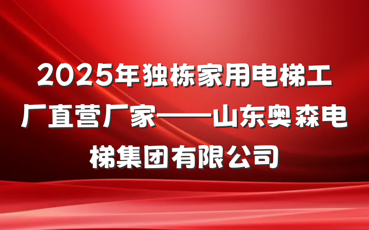 2025年独栋家用电梯工厂直营厂家——山东奥森电梯集团有限公司