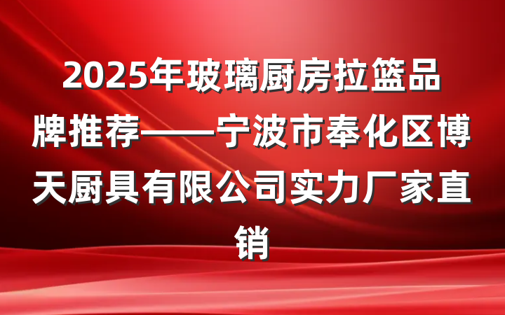 2025年玻璃厨房拉篮品牌推荐——宁波市奉化区博天厨具有限公司实力厂家直销