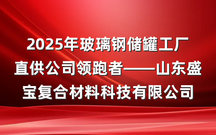 2025年玻璃钢储罐工厂直供公司领跑者——山东盛宝复合材料科技有限公司