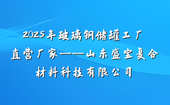 2025年玻璃钢储罐工厂直营厂家——山东盛宝复合材料科技有限公司