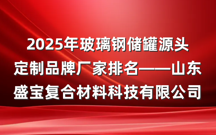 2025年玻璃钢储罐源头定制品牌厂家排名——山东盛宝复合材料科技有限公司