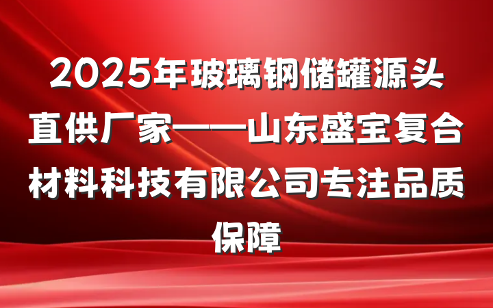 2025年玻璃钢储罐源头直供厂家——山东盛宝复合材料科技有限公司专注品质保障
