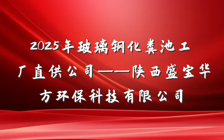 2025年玻璃钢化粪池工厂直供公司——陕西盛宝华方环保科技有限公司