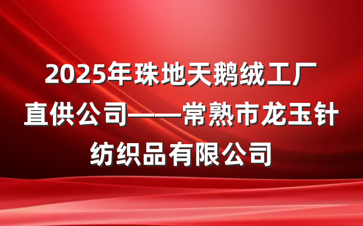 2025年珠地天鹅绒工厂直供公司——常熟市龙玉针纺织品有限公司