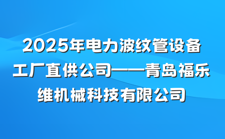 2025年电力波纹管设备工厂直供公司——青岛福乐维机械科技有限公司