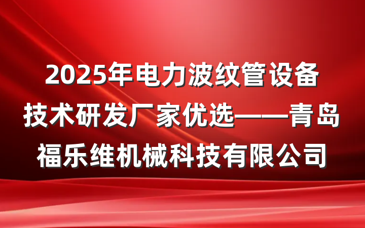 2025年电力波纹管设备技术研发厂家优选——青岛福乐维机械科技有限公司