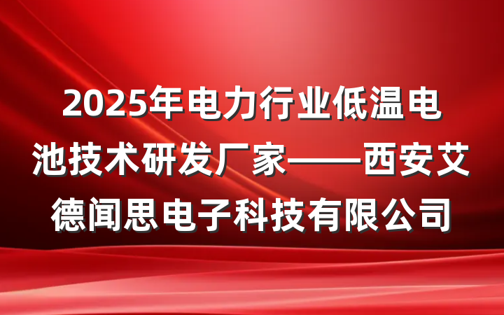 2025年电力行业低温电池技术研发厂家——西安艾德闻思电子科技有限公司