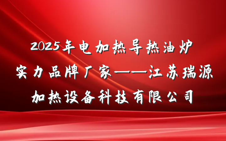 2025年电加热导热油炉实力品牌厂家——江苏瑞源加热设备科技有限公司