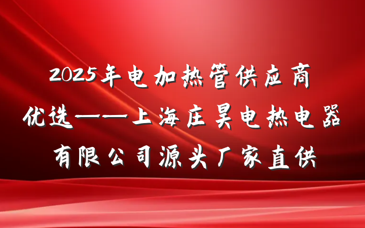 2025年电加热管供应商优选——上海庄昊电热电器有限公司源头厂家直供
