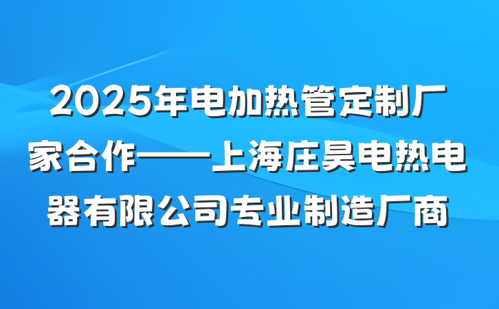 2025年电加热管定制厂家合作——上海庄昊电热电器有限公司专业制造厂商