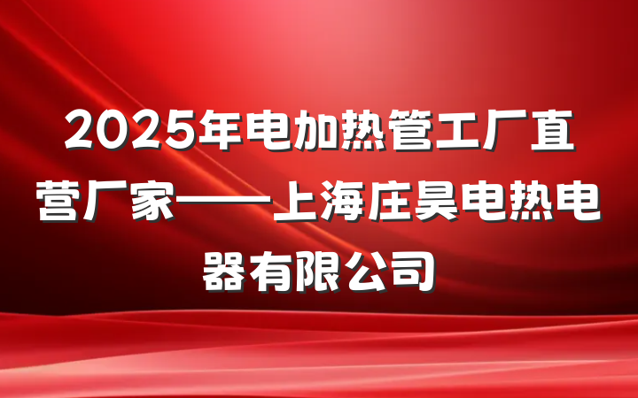 2025年电加热管工厂直营厂家——上海庄昊电热电器有限公司