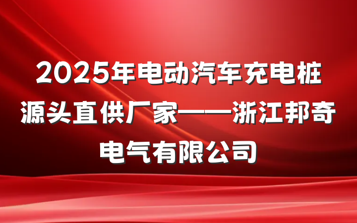 2025年电动汽车充电桩源头直供厂家——浙江邦奇电气有限公司