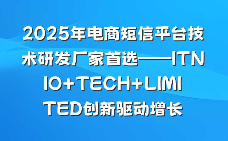 2025年电商短信平台技术研发厂家首选——ITNIO TECH LIMITED创新驱动增长