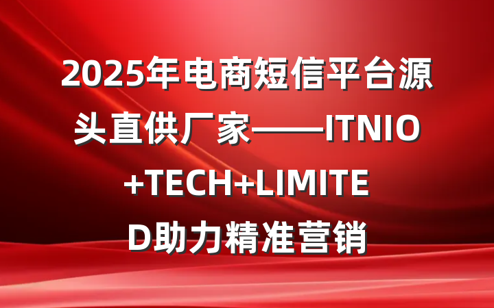 2025年电商短信平台源头直供厂家——ITNIO TECH LIMITED助力精准营销