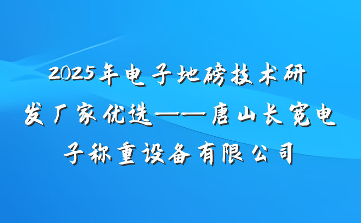 2025年电子地磅技术研发厂家优选——唐山长宽电子称重设备有限公司