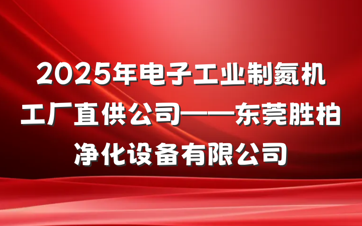 2025年电子工业制氮机工厂直供公司——东莞胜柏净化设备有限公司