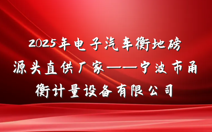 2025年电子汽车衡地磅源头直供厂家——宁波市甬衡计量设备有限公司