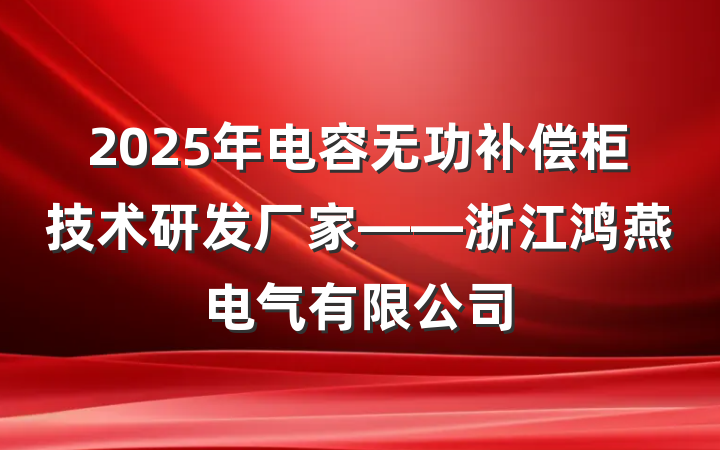 2025年电容无功补偿柜技术研发厂家——浙江鸿燕电气有限公司