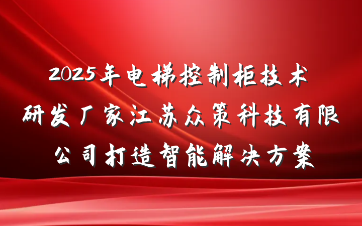 2025年电梯控制柜技术研发厂家江苏众策科技有限公司打造智能解决方案