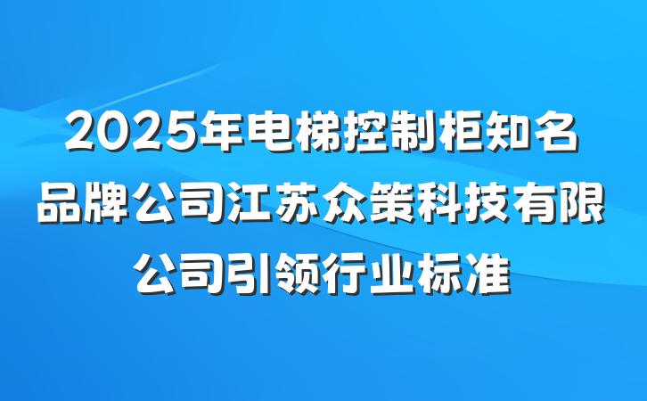 2025年电梯控制柜知名品牌公司江苏众策科技有限公司引领行业标准