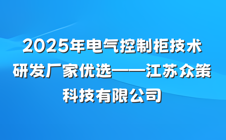 2025年电气控制柜技术研发厂家优选——江苏众策科技有限公司