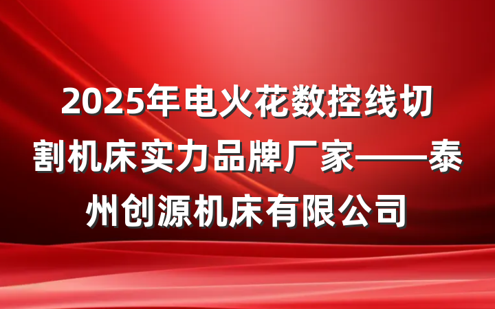 2025年电火花数控线切割机床实力品牌厂家——泰州创源机床有限公司