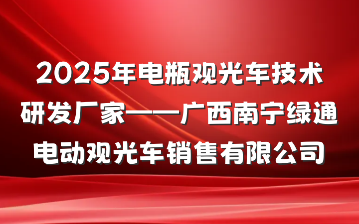 2025年电瓶观光车技术研发厂家——广西南宁绿通电动观光车销售有限公司