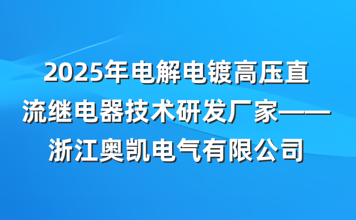 2025年电解电镀高压直流继电器技术研发厂家——浙江奥凯电气有限公司
