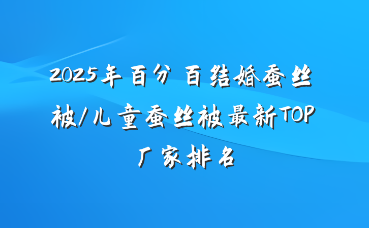 2025年百分百结婚蚕丝被/儿童蚕丝被最新TOP厂家排名