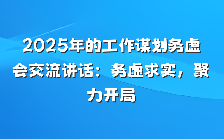 2025年的工作谋划务虚会交流讲话：务虚求实，聚力开局