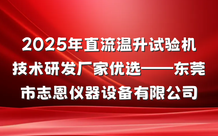 2025年直流温升试验机技术研发厂家优选——东莞市志恩仪器设备有限公司