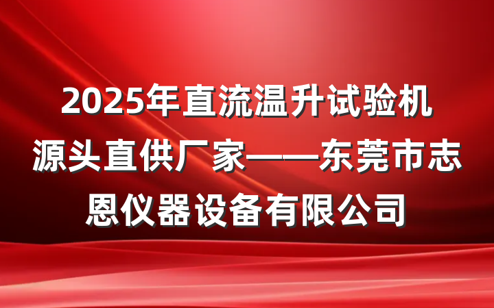 2025年直流温升试验机源头直供厂家——东莞市志恩仪器设备有限公司