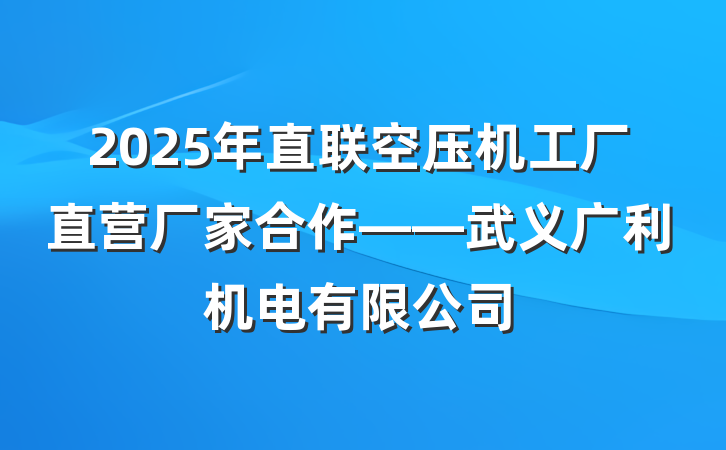 2025年直联空压机工厂直营厂家合作——武义广利机电有限公司