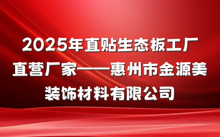2025年直贴生态板工厂直营厂家——惠州市金源美装饰材料有限公司