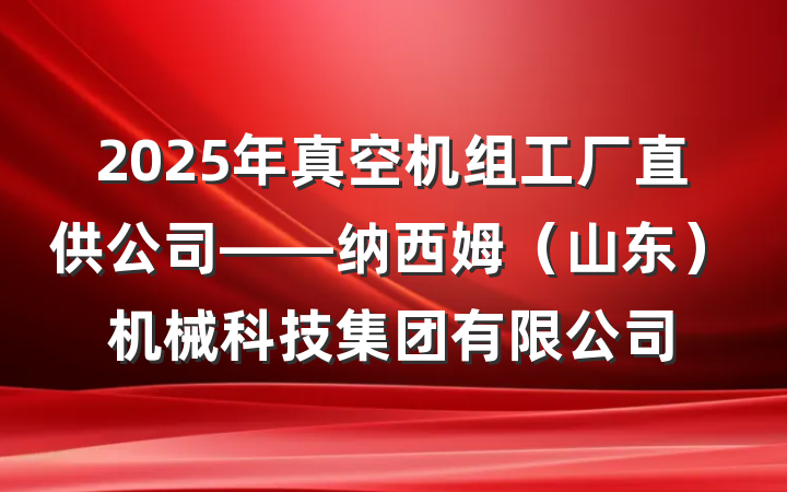 2025年真空机组工厂直供公司——纳西姆（山东）机械科技集团有限公司