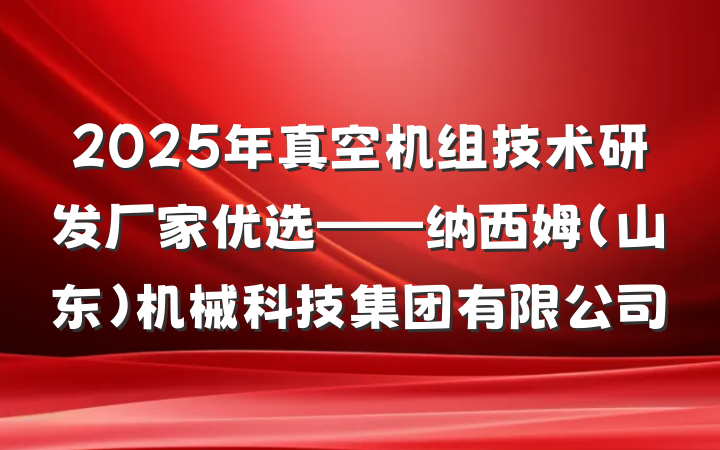 2025年真空机组技术研发厂家优选——纳西姆（山东）机械科技集团有限公司
