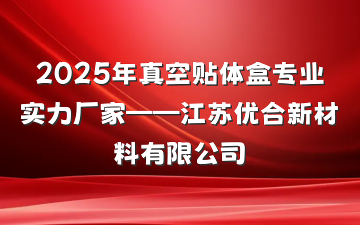 2025年真空贴体盒专业实力厂家——江苏优合新材料有限公司
