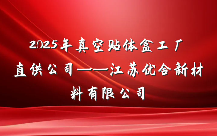 2025年真空贴体盒工厂直供公司——江苏优合新材料有限公司