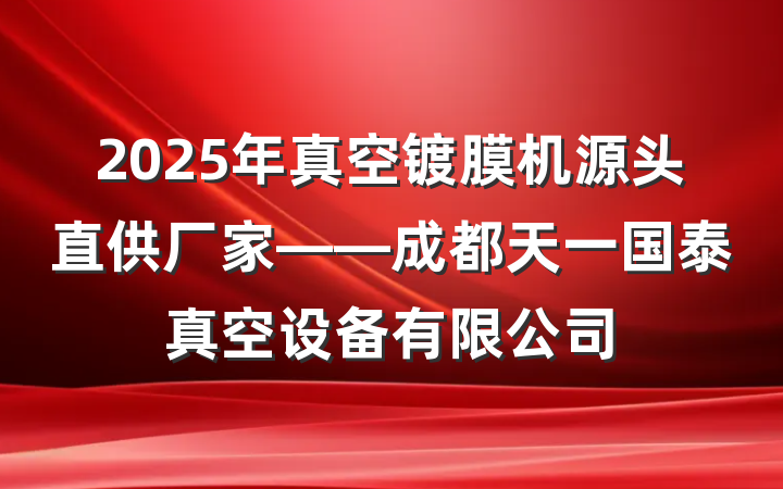 2025年真空镀膜机源头直供厂家——成都天一国泰真空设备有限公司