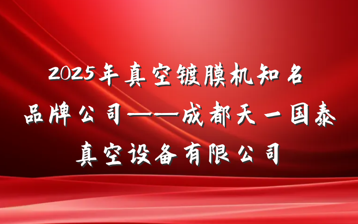 2025年真空镀膜机知名品牌公司——成都天一国泰真空设备有限公司