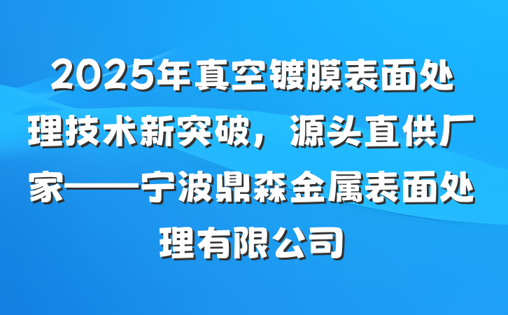 2025年真空镀膜表面处理技术新突破，源头直供厂家——宁波鼎森金属表面处理有限公司