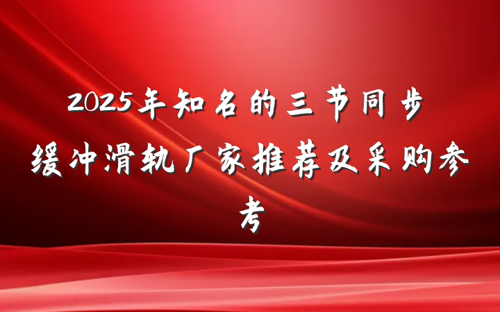 2025年知名的三节同步缓冲滑轨厂家推荐及采购参考