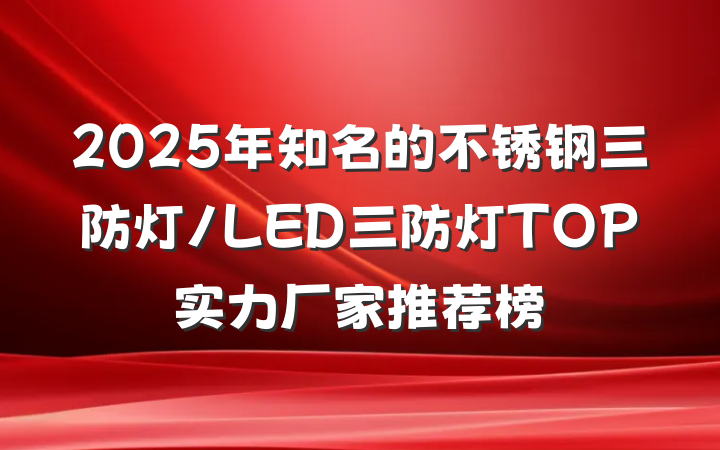 2025年知名的不锈钢三防灯/LED三防灯TOP实力厂家推荐榜