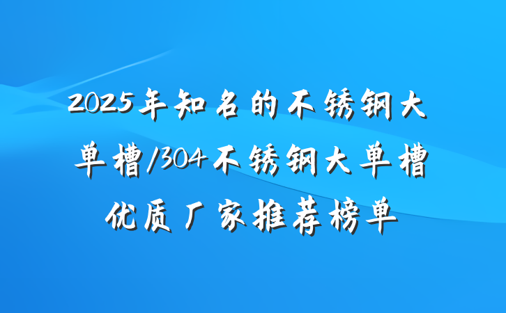 2025年知名的不锈钢大单槽/304不锈钢大单槽优质厂家推荐榜单