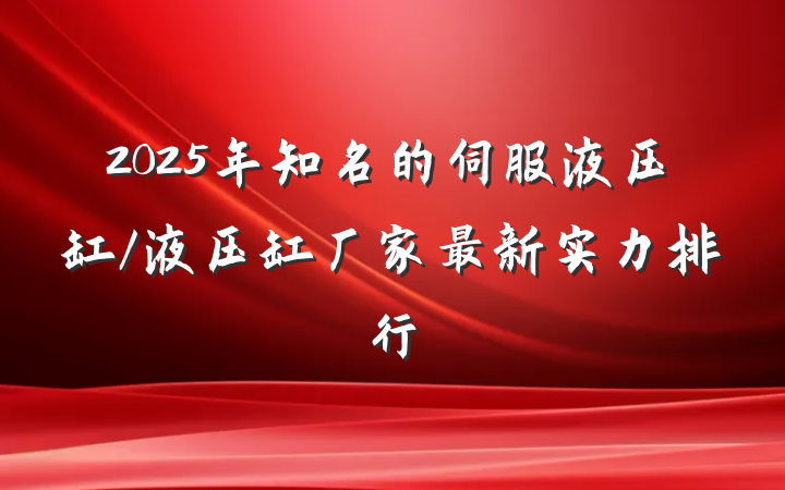 2025年知名的伺服液压缸/液压缸厂家最新实力排行