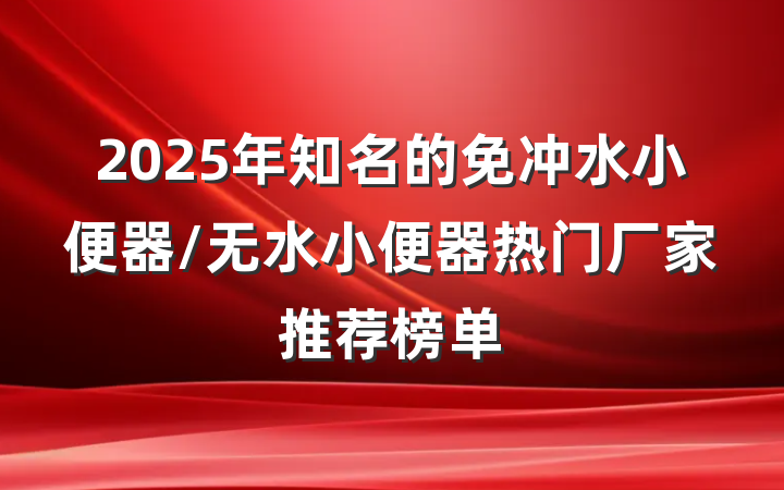 2025年知名的免冲水小便器/无水小便器热门厂家推荐榜单
